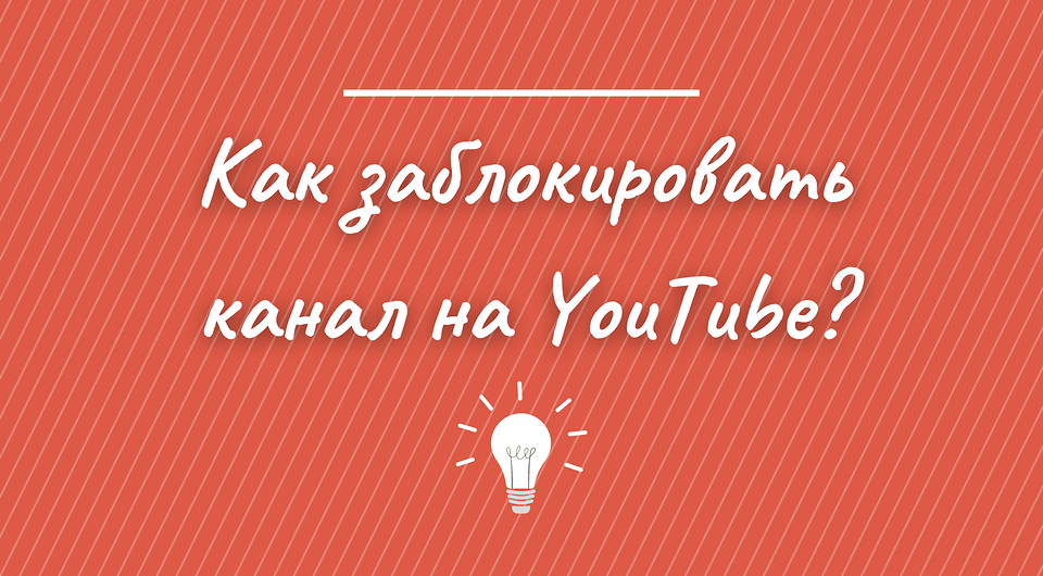 Как заблокировать канал на Ютубе: пошаговая инструкция на все случаи жизни