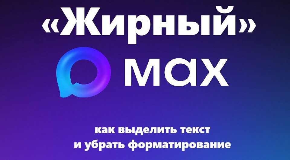 «Жирный» MAX: как выделить текст и убрать форматирование
